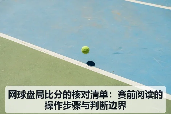 网球盘局比分的核对清单：赛前阅读的操作步骤与判断边界