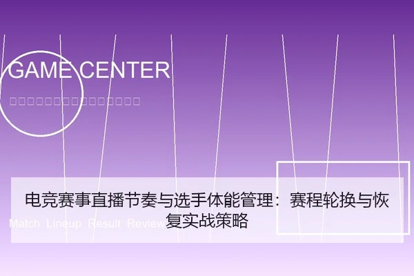 电竞赛事直播节奏与选手体能管理：赛程轮换与恢复实战策略